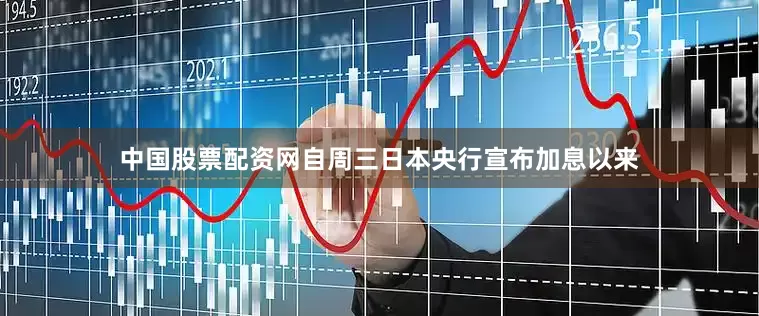 中国股票配资网自周三日本央行宣布加息以来