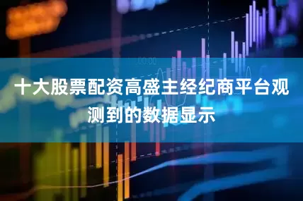 十大股票配资高盛主经纪商平台观测到的数据显示